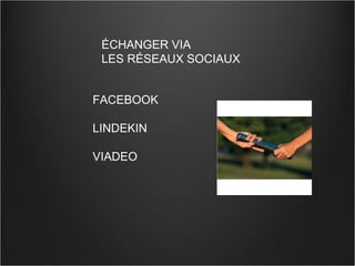 ÉCHANGER VIA  LES RÉSEAUX SOCIAUX FACEBOOK LINDEKIN VIADEO 