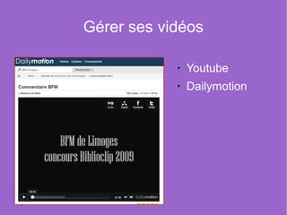 Gérer ses vidéos

             Youtube
             Dailymotion
 