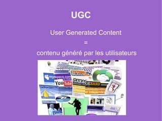UGC
    User Generated Content
                =
contenu généré par les utilisateurs
 