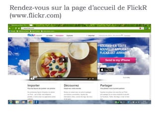 Rendez-vous sur la page d’accueil de FlickR
(www.flickr.com)
 