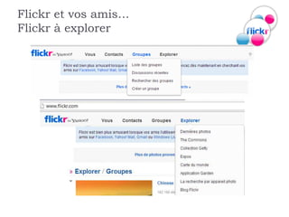 Flickr et vos amis…
Flickr à explorer
 