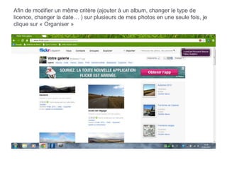 Afin de modifier un même critère (ajouter à un album, changer le type de
licence, changer la date… ) sur plusieurs de mes photos en une seule fois, je
clique sur « Organiser »
 