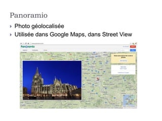 Panoramio
   Photo géolocalisée
   Utilisée dans Google Maps, dans Street View
 