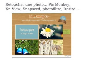 Retoucher une photo… Pic Monkey,
Xn View, Snapseed, photofiltre, Iresize…
 