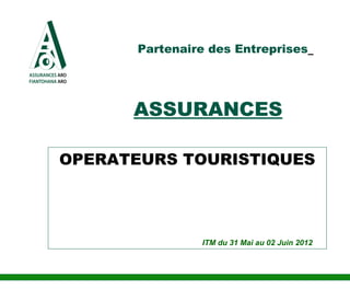 Partenaire des Entreprises




      ASSURANCES

OPERATEURS TOURISTIQUES




                ITM du 31 Mai au 02 Juin 2012
 