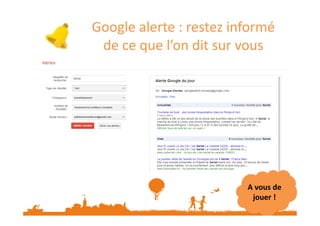 Google alerte : restez informé
de ce que l’on dit sur vous

A vous de
jouer !

 