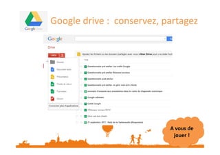 Google drive : conservez, partagez

A vous de
jouer !

 