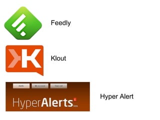 Feedly
Klout
Hyper Alert
 