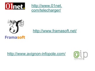 http://www.01net.
com/telecharger/
http://www.framasoft.net/
http://www.avignon-infopole.com/
 