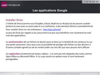 Les applications Google


Installer	
  Drive	
  
L'intérêt	
  de	
  Drive	
  (comme	
  aussi	
  DropBox,	
  iCloud,	
  SkyDrive	
  ou	
  Wuala)	
  est	
  de	
  pouvoir	
  accéder	
  
partout	
  où	
  vous	
  avez	
  un	
  accès	
  web	
  et	
  à	
  un	
  ordinateur,	
  à	
  des	
  données	
  (ﬁchiers	
  essen8ellement).	
  
Pour	
  installer	
  Drive	
  sur	
  vos	
  ordinateurs	
  :	
  htp://goo.gl/eotp7	
  
Le	
  plus	
  de	
  Drive	
  par	
  rapport	
  à	
  ses	
  concurrents	
  est	
  que	
  vous	
  bénéﬁcier	
  non	
  seulement	
  du	
  mail	
  
mais	
  des	
  applica8ons.	
  
	
  
La	
  synchronisa2on	
  de	
  vos	
  ﬁchiers	
  et	
  dossier	
  peut	
  se	
  faire	
  sur	
  la	
  totalité	
  de	
  vos	
  contenus	
  ou	
  sur	
  
une	
  par8e	
  seulement.	
  Vous	
  avez	
  aussi	
  la	
  possibilité	
  de	
  partager	
  des	
  ﬁchiers	
  ou	
  des	
  dossiers	
  à	
  
d'autres	
  comptes	
  (gmail)	
  ou	
  de	
  les	
  rendre	
  public	
  via	
  une	
  URL	
  que	
  vous	
  pouvez	
  alors	
  diﬀuser.	
  
	
  
Les	
  applica2ons	
  (traitement	
  de	
  textes,	
  tableur...)	
  ne	
  sont	
  pas	
  très	
  éloignées	
  des	
  suites	
  comme	
  
Open	
  Oﬃce	
  ou	
  Microsow	
  Oﬃce.	
  Il	
  n'y	
  a	
  pas	
  toutes	
  les	
  op8ons	
  mais	
  ils	
  sont	
  facilement	
  
partageables.	
  




                        Voyelle	
  –	
  40	
  rue	
  du	
  Bignon,	
  forum	
  de	
  la	
  rocade,	
  bâ8ment	
  Oméga	
  à	
  Chantepie	
  -­‐	
  contact@voyelle.fr	
     8	
  
 