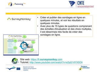 • Créer et publier des sondages en ligne en
quelques minutes, et voir les résultats en
quelques minutes.
• Avec plus de 15 types de questions comprenant
des échelles d'évaluation et des choix multiples,
il est désormais très facile de créer des
sondages en ligne.
Site web: https://fr.surveymonkey.com
Tutoriel; http://www.youtube.com/watch?v=e2qG14YX5O4
 