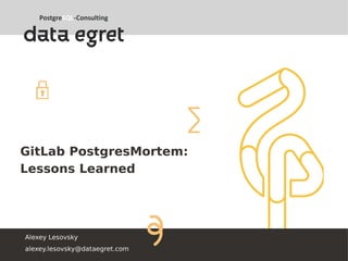 GitLab PostgresMortem:
Lessons Learned
Alexey Lesovsky
alexey.lesovsky@dataegret.com
 