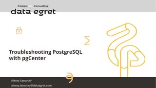 Troubleshooting PostgreSQL
with pgCenter
Alexey Lesovsky
alexey.lesovsky@dataegret.com
 