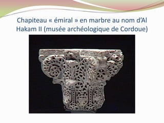 Chapiteau « émiral » en marbre au nom d’Al
Hakam II (musée archéologique de Cordoue)
 