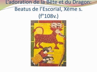 L’adoration de la Bête et du Dragon:
    Beatus de l’Escorial, Xème s.
              (f°108v.)
 