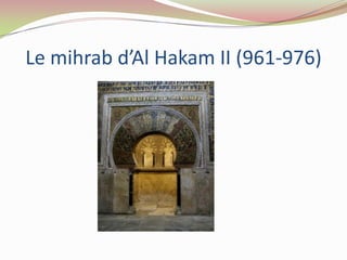 Le mihrab d’Al Hakam II (961-976)
 