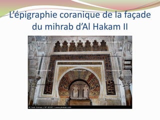 L’épigraphie coranique de la façade
      du mihrab d’Al Hakam II
 