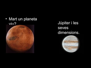 • Mart un planeta
viu?

Júpiter i les
seves
dimensions.

 