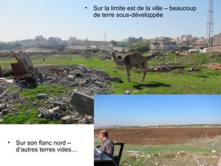 • Sur la limite est de la ville – beaucoup 
de terre sous-développée 
• Sur son flanc nord – 
d’autres terres vides… 
 