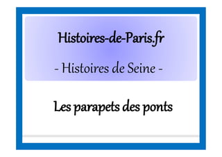 HistoiresHistoires--dede--Paris.frParis.fr
- Histoires de Seine -
Les parapets des ponts
 