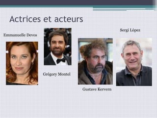 Actrices et acteurs
Emmanuelle Devos
Grégory Montel
Gustave Kervern
Sergi López
 