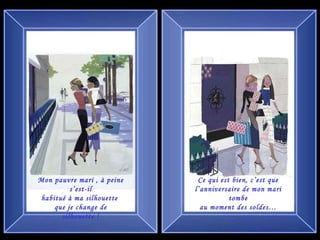 Mon pauvre mari , à peine s’est-il habitué à ma silhouette  que je change de silhouette ! Ce qui est bien, c’est que l’anniversaire de mon mari tombe au moment des soldes… 