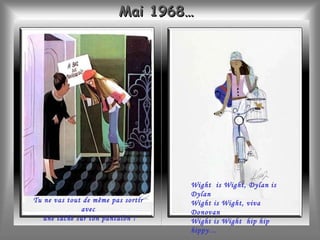 Tu ne vas tout de même pas sortir avec une tache sur ton pantalon ! Mai 1968… Wight  is Wight, Dylan is Dylan Wight is Wight, viva Donovan Wight is Wight  hip hip hippy… 