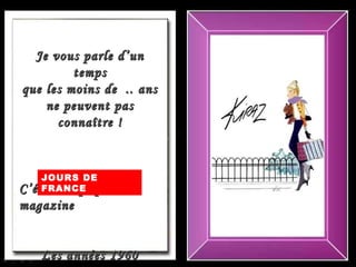 Je vous parle d’un temps que les moins de  .. ans ne peuvent pas connaître ! C’était l’époque du magazine Les années 1960 -1980… JOURS DE FRANCE 