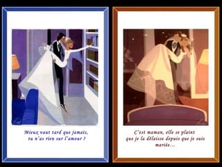 Mieux vaut tard que jamais,  tu n’as rien sur l’amour ? C’est maman, elle se plaint  que je la délaisse depuis que je suis mariée… 