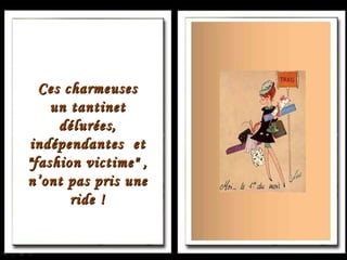 Ces charmeuses un tantinet délurées, indépendantes  et "fashion victime" , n’ont pas pris une ride ! 