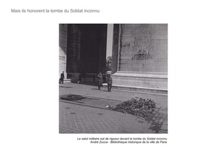 Mais ils honorent la tombe du Soldat inconnu Le salut militaire est de rigueur devant la tombe du Soldat inconnu André Zucca - Bibliothèque historique de la ville de Paris 