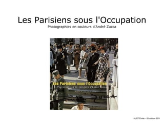 Les Parisiens sous l'Occupation Photographies en couleurs d'André Zucca HUOT Émilie – 05 octobre 2011 