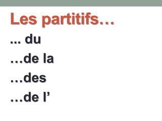 Les partitifs…
... du
…de la
…des
…de l’
 