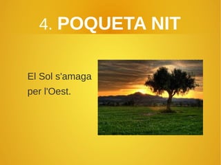 4. POQUETA NIT
El Sol s'amaga
per l'Oest.
 