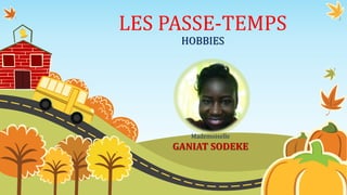 LES PASSE-TEMPS
HOBBIES
Mademoiselle
GANIAT SODEKE
 