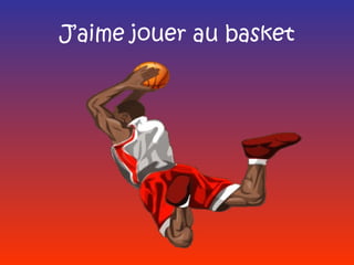 J’aime jouer au basket
 