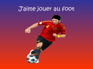 J’aime jouer au foot
 