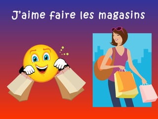 J’aime faire les magasins
 