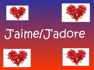 J’aime/J’adore
 