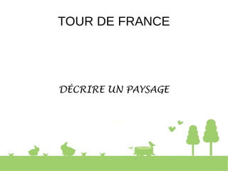 TOUR DE FRANCE
DÉCRIRE UN PAYSAGE
 