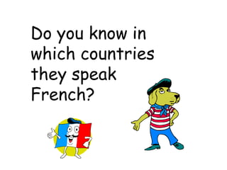 Do you know in which countries they speak French? 