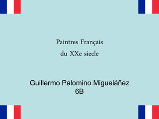 Paintres Français
        du XXe siecle


Guillermo Palomino Migueláñez
              6B
 