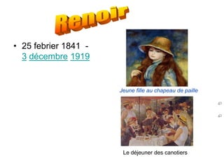 • 25 febrier 1841 -
  3 décembre 1919


                      Jeune fille au chapeau de paille




                       Le déjeuner des canotiers
 