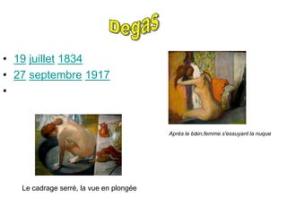• 19 juillet 1834
• 27 septembre 1917
•


                                         Après le bain,femme s'essuyant la nuque




   Le cadrage serré, la vue en plongée
 