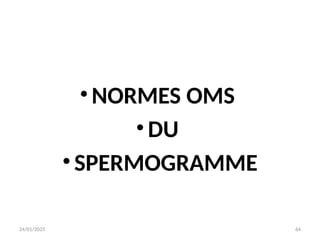 24/01/2025 64
•NORMES OMS
• DU
•SPERMOGRAMME
 