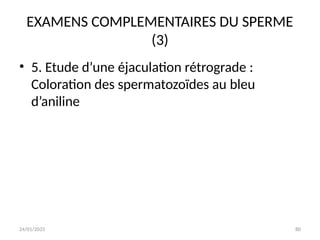 24/01/2025 80
EXAMENS COMPLEMENTAIRES DU SPERME
(3)
• 5. Etude d’une éjaculation rétrograde :
Coloration des spermatozoïdes au bleu
d’aniline
 
