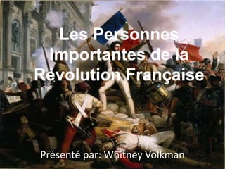 Les Personnes Importantes de la Révolution Française Présenté par: Whitney Volkman 
