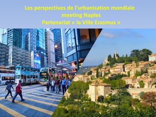 Les perspectives de l’urbanisation mondiale
meeting Naples
Partenariat « la Ville Erasmus »
 
