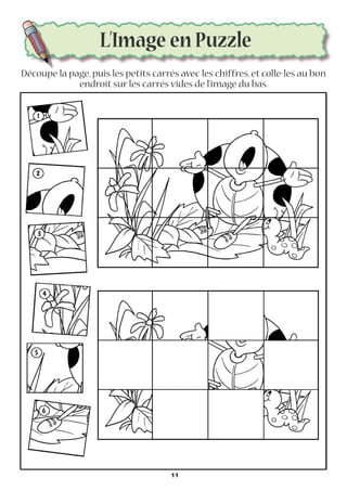 Découpe la page, puis les petits carrés avec les chiffres, et colle-les au bon
endroit sur les carrés vides de l’image du bas.
L’Image en Puzzle
11
 