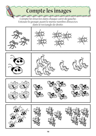 Compte les images
Compte les insectes dans chaque carré de gauche.
Entoure le groupe ayantle même nombre d’insectes
dans le rectangle de droite.
18
 
